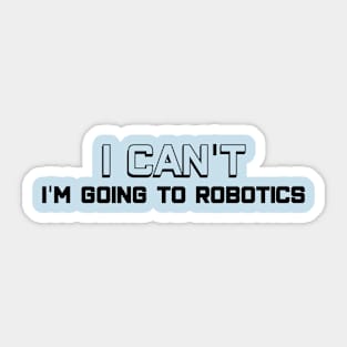 I Can't - I'm Going to Robotics, Black Letters Sticker